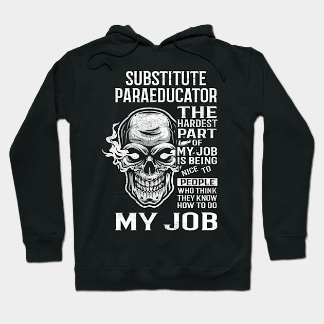 Substitute Paraeducator T Shirt - The Hardest Part Gift Item Tee Hoodie by candicekeely6155